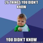 26 things you probably didn't know you didn't know!